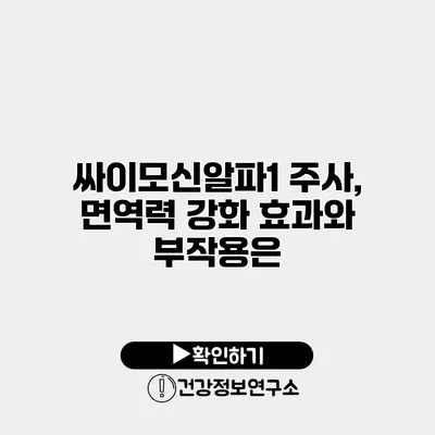 싸이모신알파1 주사, 면역력 강화 효과와 부작용은?