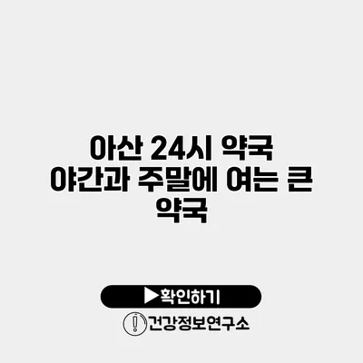 아산 24시 약국 야간과 주말에 여는 큰 약국