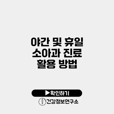 야간 및 휴일 소아과 진료 활용 방법