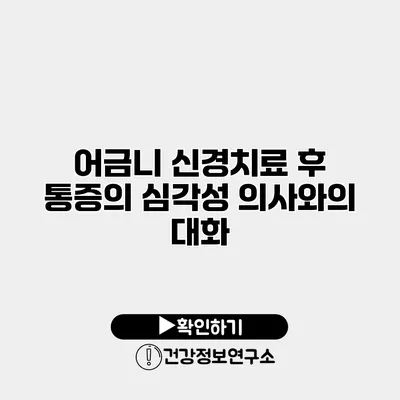 어금니 신경치료 후 통증의 심각성 의사와의 대화