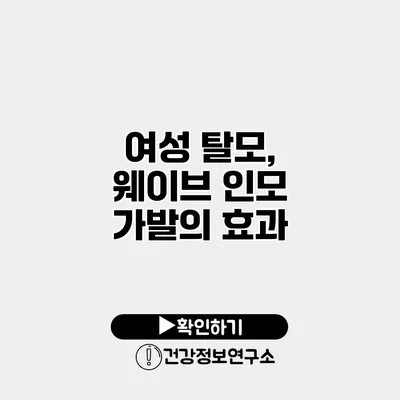 여성 탈모, 웨이브 인모 가발의 효과