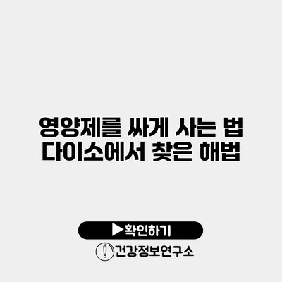 영양제를 싸게 사는 법 다이소에서 찾은 해법
