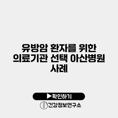 유방암 환자를 위한 의료기관 선택 아산병원 사례