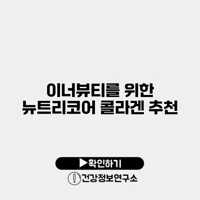 이너뷰티를 위한 뉴트리코어 콜라겐 추천