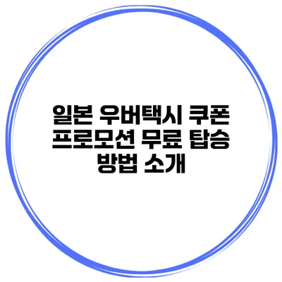 일본 우버택시 쿠폰 프로모션 무료 탑승 방법 소개
