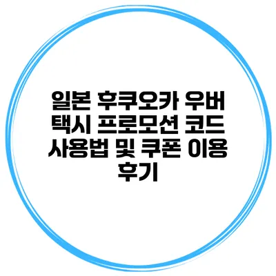 일본 후쿠오카 우버 택시 프로모션 코드 사용법 및 쿠폰 이용 후기