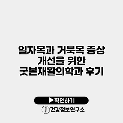 일자목과 거북목 증상 개선을 위한 굿본재활의학과 후기