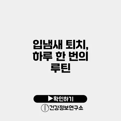 입냄새 퇴치, 하루 한 번의 루틴