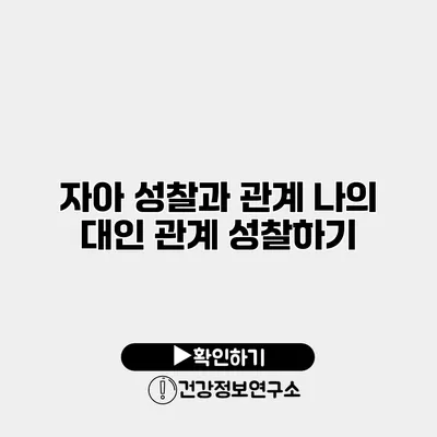 자아 성찰과 관계 나의 대인 관계 성찰하기