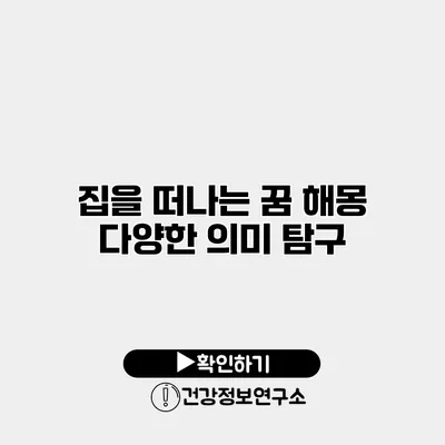 집을 떠나는 꿈 해몽 다양한 의미 탐구