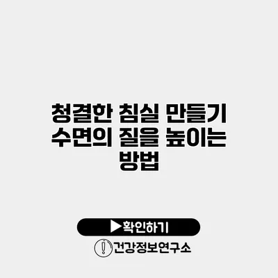 청결한 침실 만들기 수면의 질을 높이는 방법