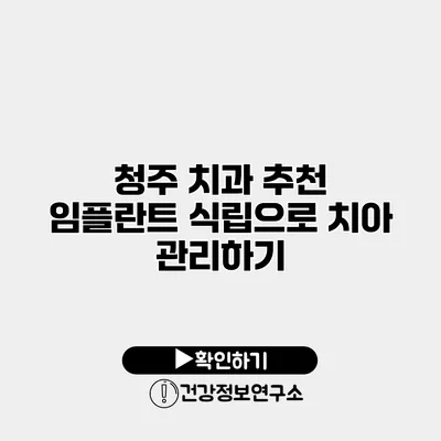 청주 치과 추천 임플란트 식립으로 치아 관리하기