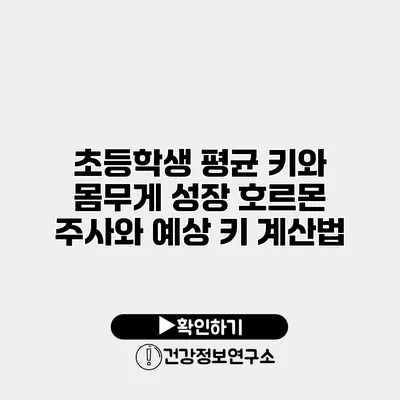 초등학생 평균 키와 몸무게 성장 호르몬 주사와 예상 키 계산법