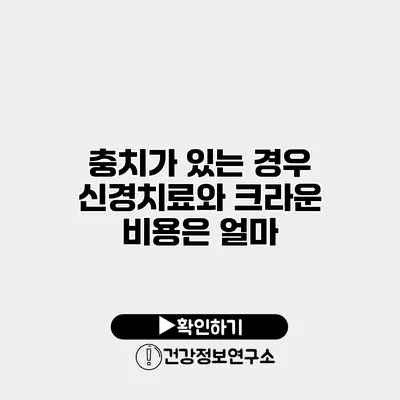 충치가 있는 경우 신경치료와 크라운 비용은 얼마?