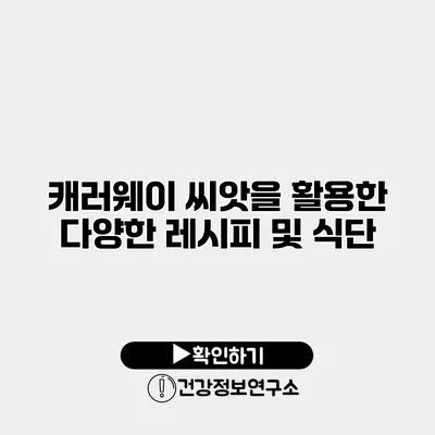 캐러웨이 씨앗을 활용한 다양한 레시피 및 식단