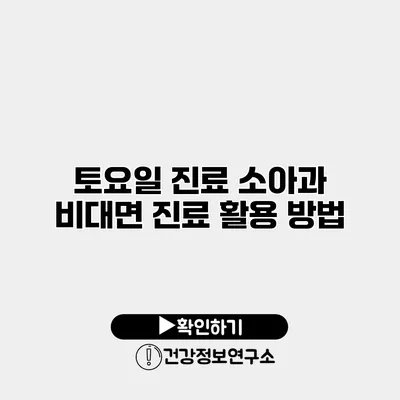 토요일 진료 소아과 비대면 진료 활용 방법