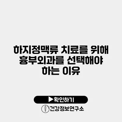 하지정맥류 치료를 위해 흉부외과를 선택해야 하는 이유