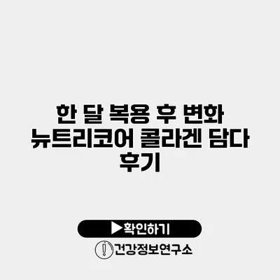 한 달 복용 후 변화 뉴트리코어 콜라겐 담다 후기