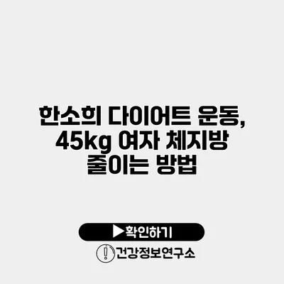 한소희 다이어트 운동, 45kg 여자 체지방 줄이는 방법