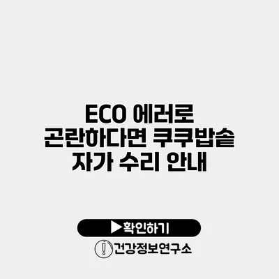 ECO 에러로 곤란하다면? 쿠쿠밥솥 자가 수리 안내