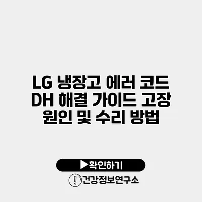 LG 냉장고 에러 코드 DH 해결 가이드 고장 원인 및 수리 방법