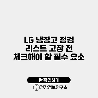 LG 냉장고 점검 리스트 고장 전 체크해야 할 필수 요소