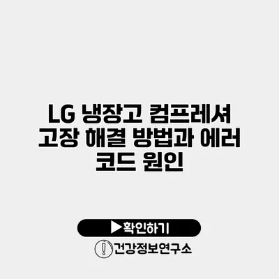 LG 냉장고 컴프레셔 고장 해결 방법과 에러 코드 원인