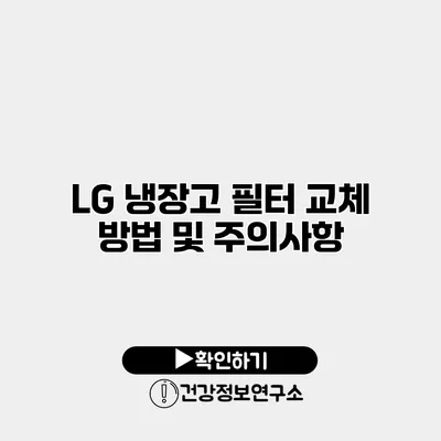 LG 냉장고 필터 교체 방법 및 주의사항