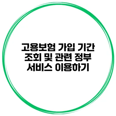 고용보험 가입 기간 조회 및 관련 정부 서비스 이용하기
