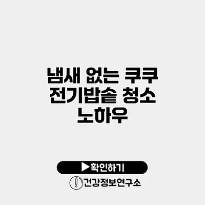 냄새 없는 쿠쿠 전기밥솥 청소 노하우