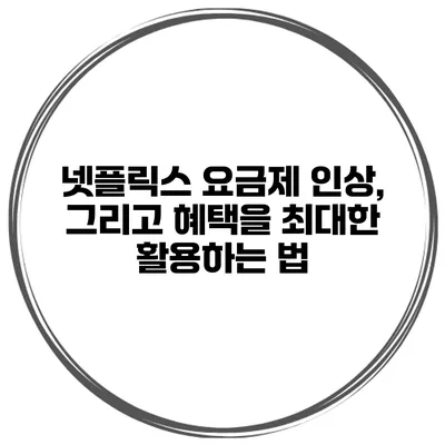 넷플릭스 요금제 인상, 그리고 혜택을 최대한 활용하는 법