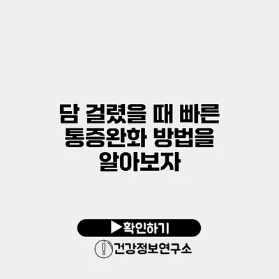 담 걸렸을 때 빠른 통증완화 방법을 알아보자
