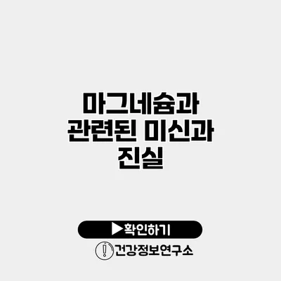 마그네슘과 관련된 미신과 진실