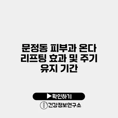 문정동 피부과 온다 리프팅 효과 및 주기 유지 기간