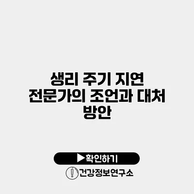 생리 주기 지연 전문가의 조언과 대처 방안