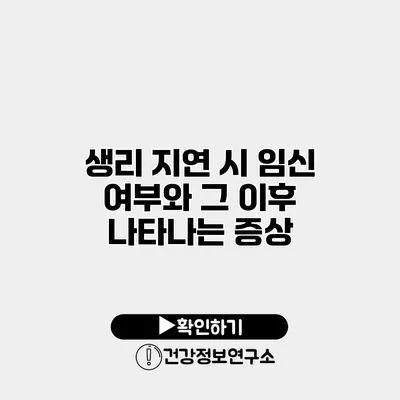 생리 지연 시 임신 여부와 그 이후 나타나는 증상