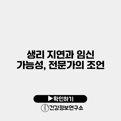 생리 지연과 임신 가능성, 전문가의 조언