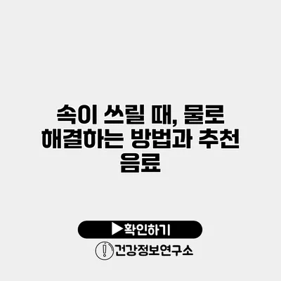 속이 쓰릴 때, 물로 해결하는 방법과 추천 음료