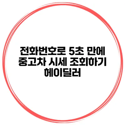 전화번호로 5초 만에 중고차 시세 조회하기 헤이딜러