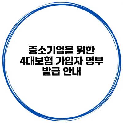중소기업을 위한 4대보험 가입자 명부 발급 안내