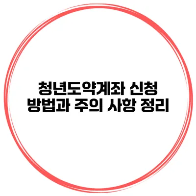 청년도약계좌 신청 방법과 주의 사항 정리