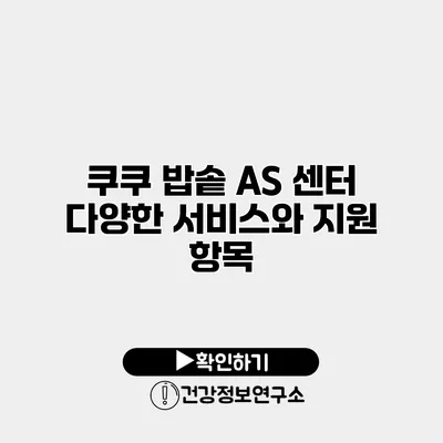 쿠쿠 밥솥 A/S 센터 다양한 서비스와 지원 항목
