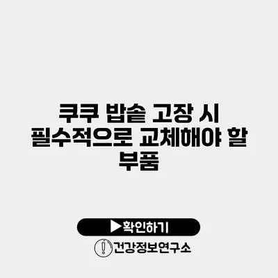 쿠쿠 밥솥 고장 시 필수적으로 교체해야 할 부품