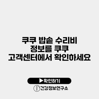 쿠쿠 밥솥 수리비 정보를 쿠쿠 고객센터에서 확인하세요