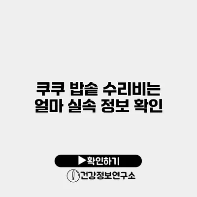 쿠쿠 밥솥 수리비는 얼마? 실속 정보 확인
