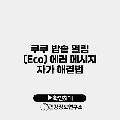 쿠쿠 밥솥 열림 (Eco) 에러 메시지 자가 해결법