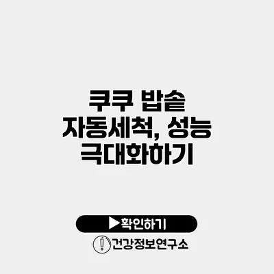 쿠쿠 밥솥 자동세척, 성능 극대화하기