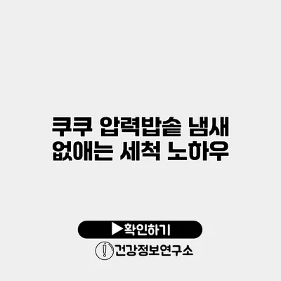 쿠쿠 압력밥솥 냄새 없애는 세척 노하우