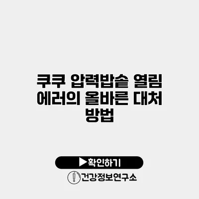 쿠쿠 압력밥솥 열림 에러의 올바른 대처 방법