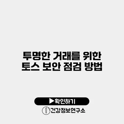 투명한 거래를 위한 토스 보안 점검 방법